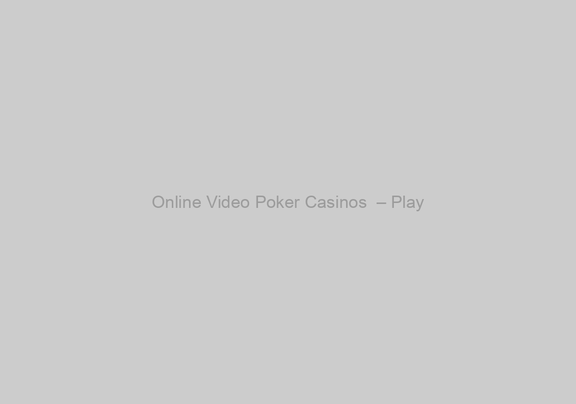 Online Video Poker Casinos  – Play